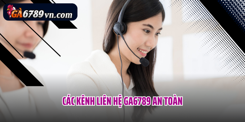 Các kênh liên hệ Ga6789 an toàn