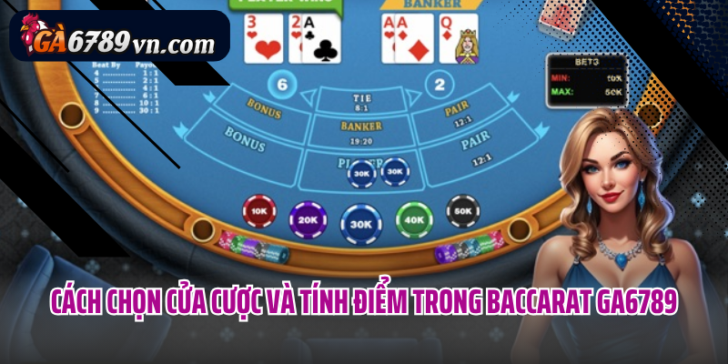 Cách chọn cửa cược và tính điểm trong Baccarat GA6789