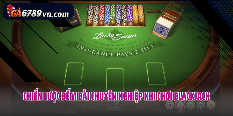 Chiến lược đếm bài chuyên nghiệp khi chơi Blackjack