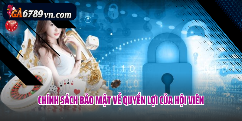 Chính sách bảo mật về quyền lợi của hội viên