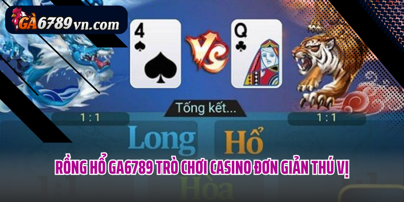 Rồng Hổ GA6789 trò chơi casino đơn giản thú vị