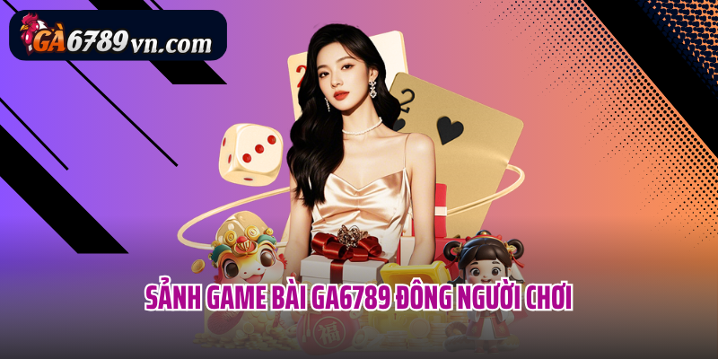 Sảnh game bài Ga6789 đông người chơi