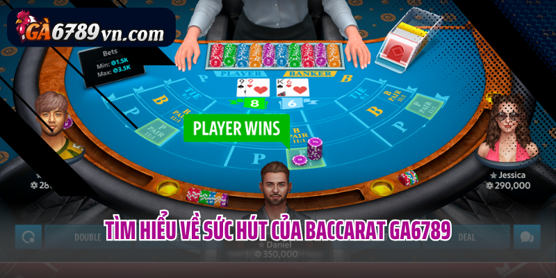Tìm hiểu về sức hút của Baccarat GA6789